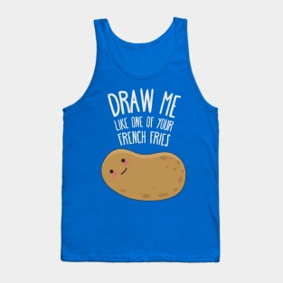 Draw me like one of your french fries Tank Top